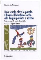 Una scuola oltre le parole. Educare il bambino sordo alla lingua parlata e scritta. Con esempi di unità didattiche