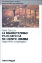 La riabilitazione psichiatrica nei centri diurni. Aspetti clinici e organizzativi