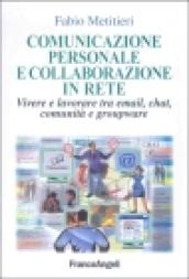 Comunicazione personale e collaborazione in rete. Vivere e lavorare tra email, chat, comunità e groupware