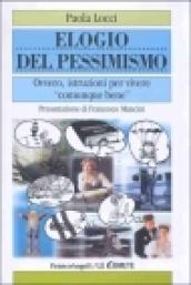 Elogio del pessimismo. Ovvero, istruzioni per vivere «comunque» bene