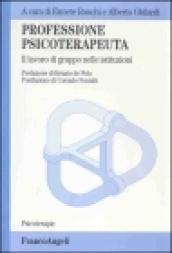 Professione psicoterapeuta. Il lavoro di gruppo nelle istituzioni