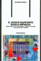 Il nuovo rapporto banca-impresa. Guida pratica per imprenditori, dirigenti aziendali e quadri direttivi bancari