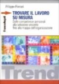 Trovare il lavoro su misura. Dalle competenze personali alla selezione vincente fino alla mappa dell'organizzazione