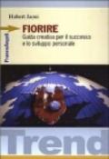 Fiorire. Guida creativa per il successo e lo sviluppo personale