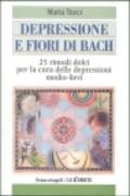 Depressione e fiori di Bach. 25 rimedi dolci per la cura delle depressioni medio-lievi