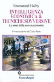 Intelligenza economica & tecniche sovversive. Le armi della nuova economia