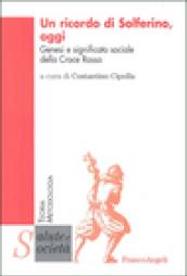 Un ricordo di Solferino oggi. Genesi e significato sociale della Croce Rossa