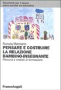 Pensare e costruire la relazione bambino-insegnante. Percorsi e metodi di formazione