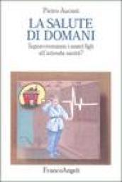 La salute di domani. Sopravviveranno i nostri figli all'azienda sanità?