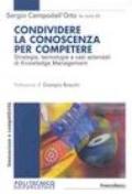 Condividere la conoscenza per competere. Strategie, tecnologie e casi aziendali di knowledge management