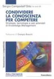 Condividere la conoscenza per competere. Strategie, tecnologie e casi aziendali di knowledge management