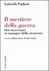 Il mestiere della guerra. Dai mercenari ai manager della sicurezza