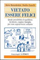 Vietato essere felici. Quale possibilità d'equilibrio tra lavoro, coppia e famiglia per non sopravvivere soltanto