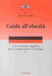 Guida all'obesità. Uno strumento cognitivo per la comprensione e la terapia