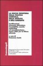 La nuova frontiera della politica agricola, della qualità e dell'ambiente. Certificazioni, sicurezza alimentare, tracciabilità, marchi, marketinged associazionismo...