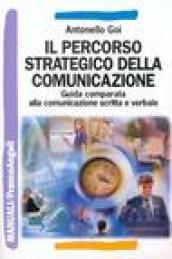 Il percorso strategico della comunicazione. Guida comparata alla comunicazione scritta e verbale