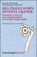 Mio figlio down diventa grande. Lasciarlo crescere accompagnandolo nel mondo degli adulti