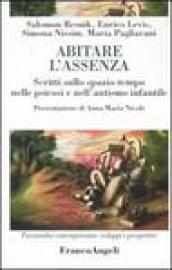 Abitare l'assenza. Scritti sullo spazio-tempo nelle psicosi e nell'autismo infantile