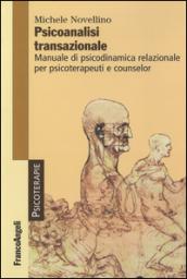 Psicoanalisi transazionale. Manuale di psicodinamica relazionale per psicoterapeuti e counsellor
