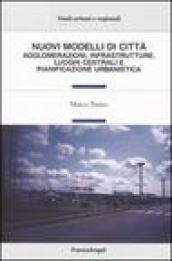 Nuovi modelli di città. Agglomerazioni, infrastrutture, luoghi centrali e pianificazione urbanistica