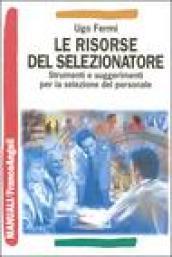 Le risorse del selezionatore. Strumenti e suggerimenti per la selezione del personale