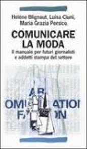 Comunicare la moda. Il manuale per futuri giornalisti e addetti stampa del settore