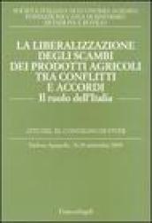 La liberalizzazione degli scambi dei prodotti agricoli tra conflitti e accordi. Il ruolo dell'Italia. Atti del Convegno di studi (Padova-Agripolis, 2003)