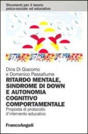 Ritardo mentale, sindrome di Down e autonomia cognitivo-comportamentale. Proposta di un protocollo d'intervento educativo