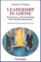 Leadership in azione. Ruolo, forme e stili di leadership nella vita delle organizzazioni