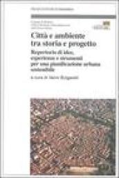 Città e ambiente tra storia e progetto. Repertorio di idee, esperienze e strumenti per una pianificazione urbana sostenibile