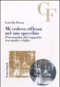 Mi vedevo riflessa nel suo specchio. Psicoanalisi del rapporto tra madre e figlia