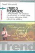 L'arte di persuadere. Come affrontare con successo i propri compiti di comunicazione: da colloqui e trattative difficili a discorsi in pubblico