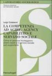 La competenza ad agire: agency, capabilities e servizio sociale. Come le persone fronteggiano eventi inediti e il servizio sociale può supportarle