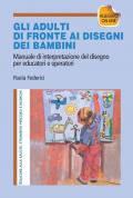 Gi adulti di fronte ai disegni dei bambini. Manuale di interpretazione del disegno per educatori e operatori. Con aggiornamento online