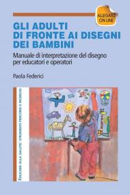 Gi adulti di fronte ai disegni dei bambini. Manuale di interpretazione del disegno per educatori e operatori. Con aggiornamento online