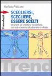 Scegliersi, scegliere, essere scelti. Strumenti per orientarsi ed orientare, con test ed esercizi di autoanalisi e sviluppo