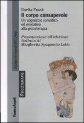 Il corpo consapevole. Un approccio somatico ed evolutivo alla psicoterapia