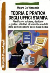 Teoria e pratica degli uffici stampa. Pianificare, valutare, decidere e gestire: obiettivi, strumenti e modelli della comunicazione con i mass media