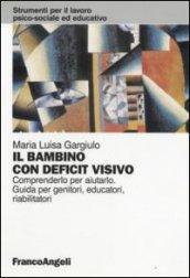 Il bambino con deficit visivo. Comprenderlo per aiutarlo. Guida per genitori, educatori, riabilitatori