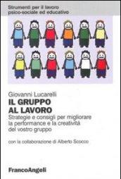 Il gruppo al lavoro. Strategie e consigli per migliorare le performance e la creatività del vostro gruppo