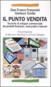 Il punto vendita. Tecniche di sviluppo commerciale dei prodotti finanziari, assicurativi e bancari