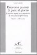 Duecento grammi di pane al giorno. Il secolo breve nella memoria di una città di provincia. Mantova e il Novecento