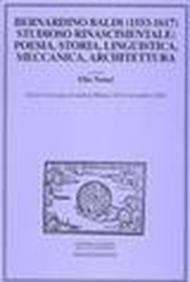 Bernardino Baldi (1553-1617) studioso rinascimentale. Poesia, storia, linguistica, meccanica, architettura. Atti del Convegno (Milano, 19-21 novembre 2003)