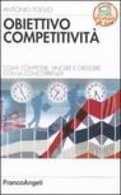 Obiettivo competitività. Come competere, vincere e crescere con la concorrenza