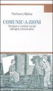 Comunic-a-zioni. Strutture e contesti sociali dell'agire comunicativo