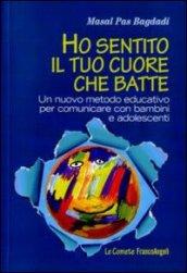 Ho sentito il tuo cuore che batte. Un nuovo metodo educativo per comunicare con bambini e adolescenti