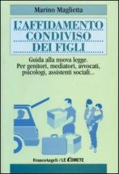 L'affidamento condiviso dei figli. Guida alla nuova legge. Per genitori, mediatori, avvocati, psicologi, assistenti sociali