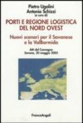 Porti e regione logistica del nord-ovest. Nuovi scenari per il Savonese e la Val Bormida. Atti del Convegno (Savona, 20 maggio 2005)