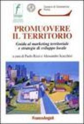 Promuovere il territorio. Guida al marketing territoriale e strategie di sviluppo locale