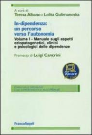 In-dipendenza: un percorso verso l'autonomia. Vol. 1: Manuale sugli aspetti eziopatogenetici, clinici e psicologici delle dipendenze.